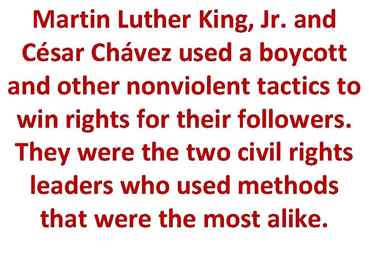 Martin Luther King, Jr. and César Chávez used a boycott and other nonviolent tactics