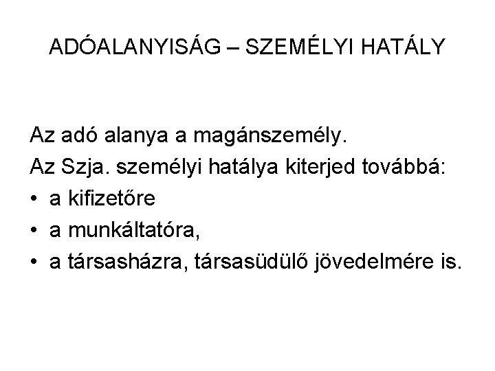 ADÓALANYISÁG – SZEMÉLYI HATÁLY Az adó alanya a magánszemély. Az Szja. személyi hatálya kiterjed