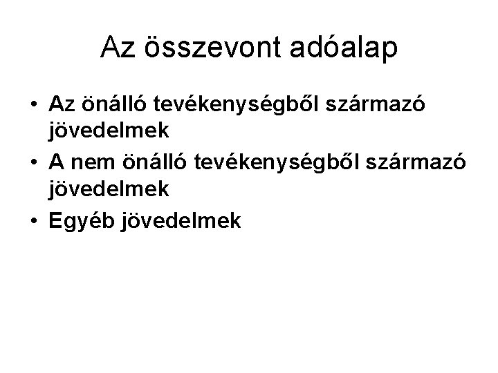 Az összevont adóalap • Az önálló tevékenységből származó jövedelmek • A nem önálló tevékenységből