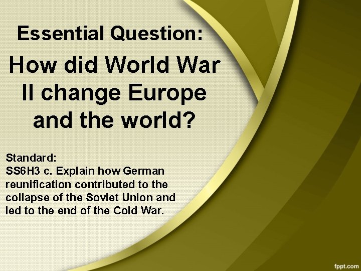 Essential Question: How did World War II change Europe and the world? Standard: SS