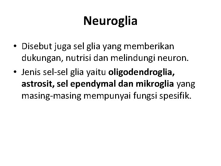 Neuroglia • Disebut juga sel glia yang memberikan dukungan, nutrisi dan melindungi neuron. •