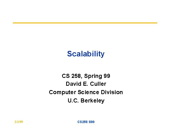 Scalability CS 258, Spring 99 David E. Culler Computer Science Division U. C. Berkeley