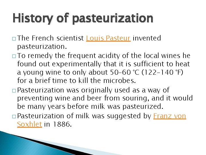 History of pasteurization � The French scientist Louis Pasteur invented pasteurization. � To remedy