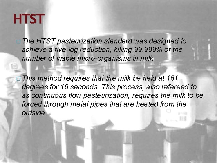 HTST � The HTST pasteurization standard was designed to achieve a five-log reduction, killing