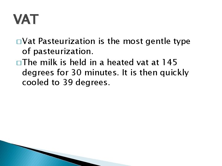 VAT � Vat Pasteurization is the most gentle type of pasteurization. � The milk
