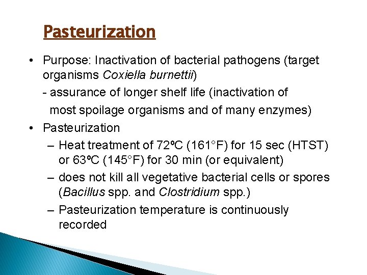 Pasteurization • Purpose: Inactivation of bacterial pathogens (target organisms Coxiella burnettii) - assurance of