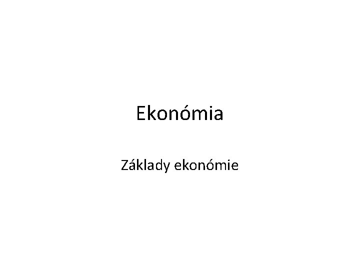 Ekonómia Základy ekonómie 