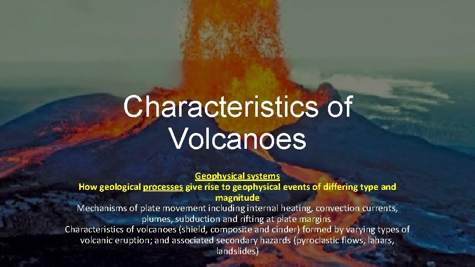 Characteristics of Volcanoes Geophysical systems How geological processes give rise to geophysical events of