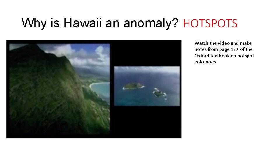 Why is Hawaii an anomaly? HOTSPOTS Watch the video and make notes from page