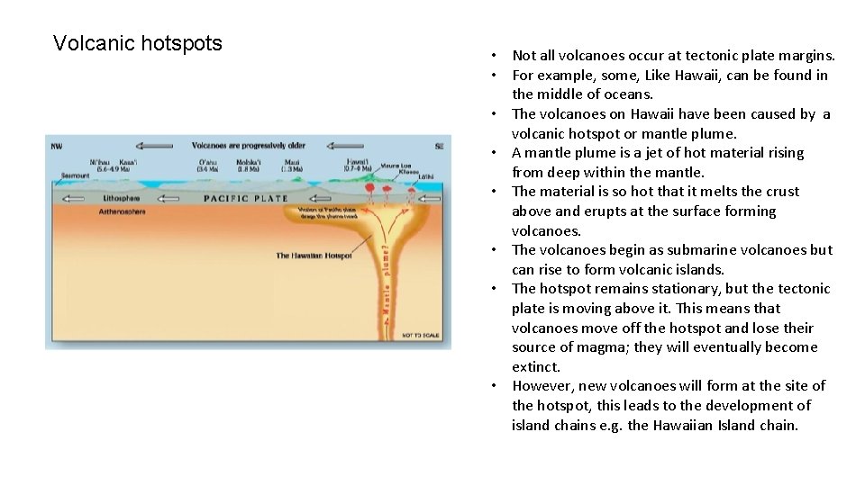 Volcanic hotspots • Not all volcanoes occur at tectonic plate margins. • For example,