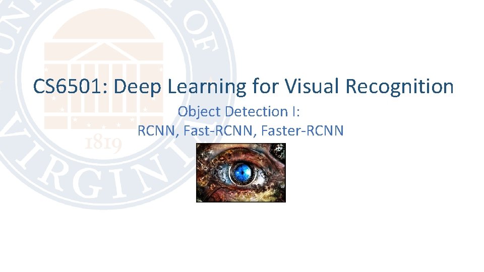 CS 6501: Deep Learning for Visual Recognition Object Detection I: RCNN, Fast-RCNN, Faster-RCNN 