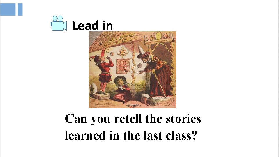 Lead in Can you retell the stories learned in the last class? 