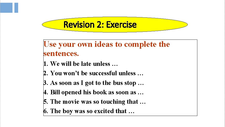 Revision 2: Exercise Use your own ideas to complete the sentences. 1. We will