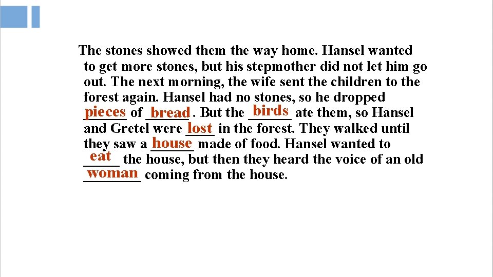 The stones showed them the way home. Hansel wanted to get more stones, but