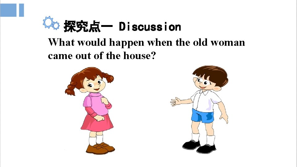 探究点一 Discussion What would happen when the old woman came out of the house?