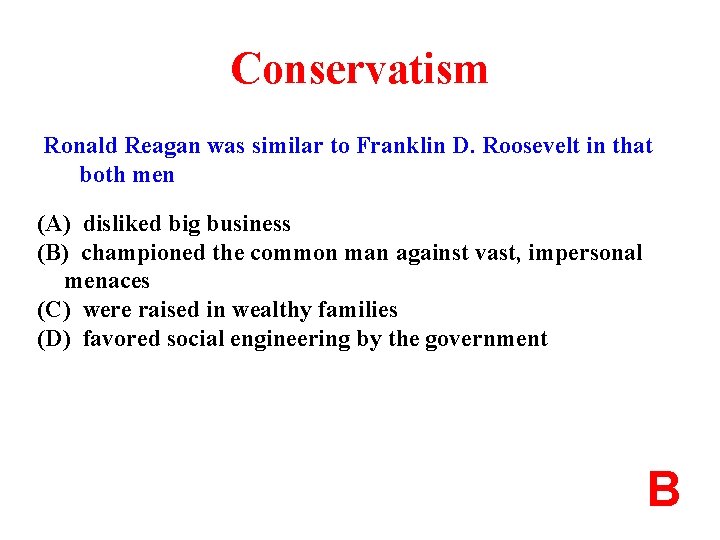 Conservatism Ronald Reagan was similar to Franklin D. Roosevelt in that both men (A)