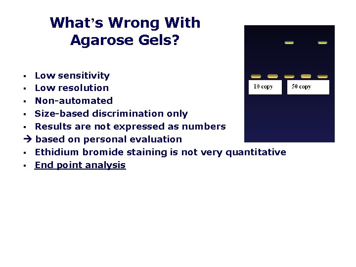 What’s Wrong With Agarose Gels? Low sensitivity § Low resolution § Non-automated § Size-based