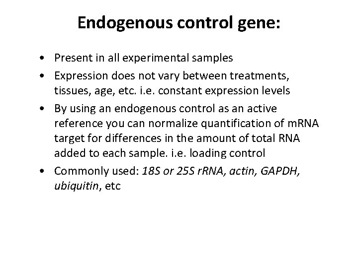 Endogenous control gene: • Present in all experimental samples • Expression does not vary