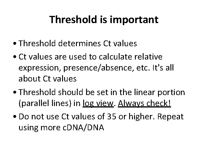 Threshold is important • Threshold determines Ct values • Ct values are used to