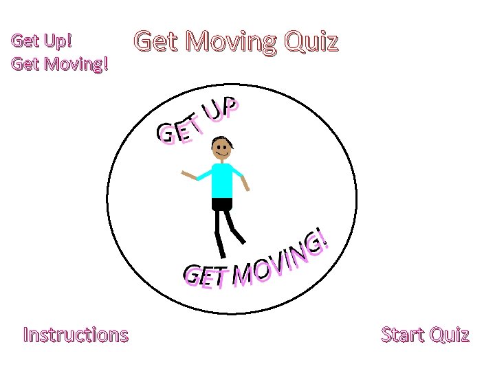 Get Up! Get Moving! Instructions Get Moving Quiz Start Quiz 