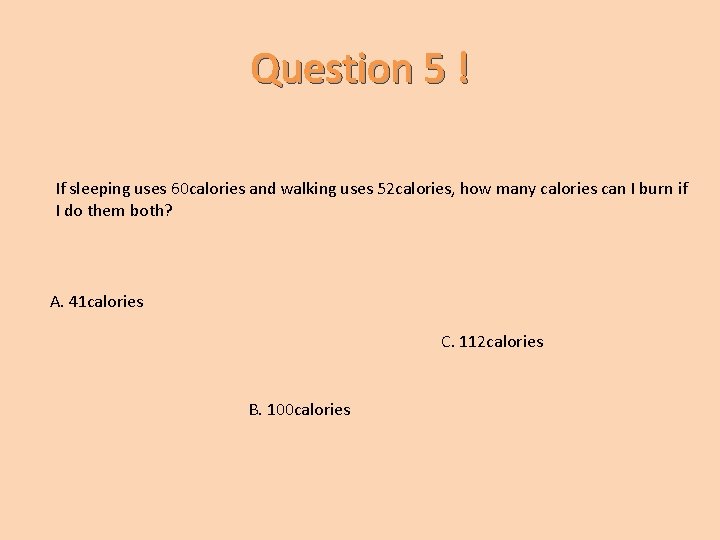 Question 5 ! If sleeping uses 60 calories and walking uses 52 calories, how