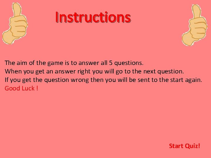 Instructions The aim of the game is to answer all 5 questions. When you