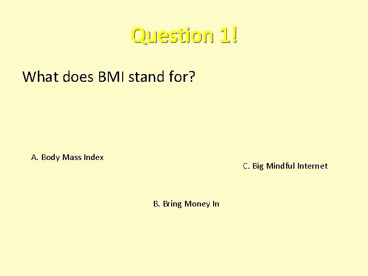 Question 1! What does BMI stand for? A. Body Mass Index C. Big Mindful