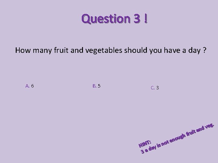 Question 3 ! How many fruit and vegetables should you have a day ?