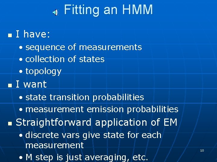 Fitting an HMM n I have: • sequence of measurements • collection of states