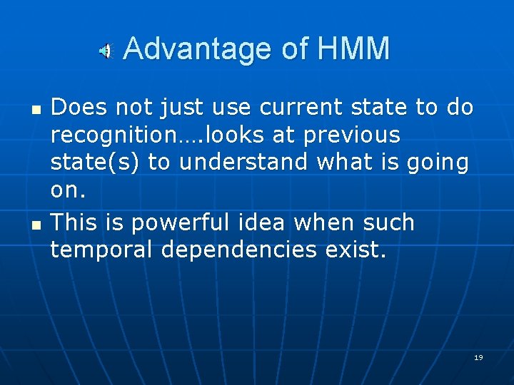 Advantage of HMM n n Does not just use current state to do recognition….