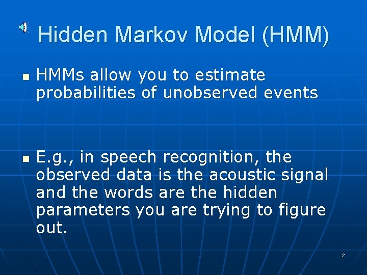 Hidden Markov Model (HMM) n n HMMs allow you to estimate probabilities of unobserved