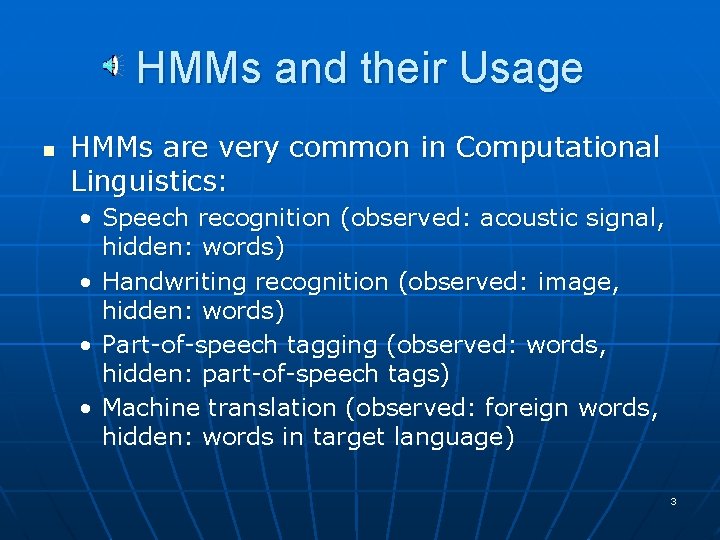 HMMs and their Usage n HMMs are very common in Computational Linguistics: • Speech