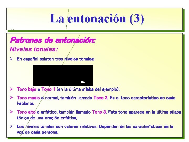 La entonación (3) Patrones de entonación: Niveles tonales: Ø En español existen tres niveles