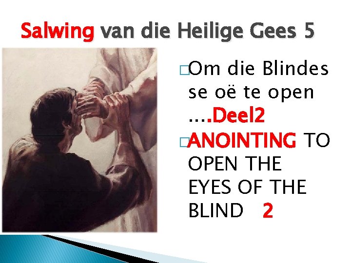 Salwing van die Heilige Gees 5 �Om die Blindes se oë te open. .