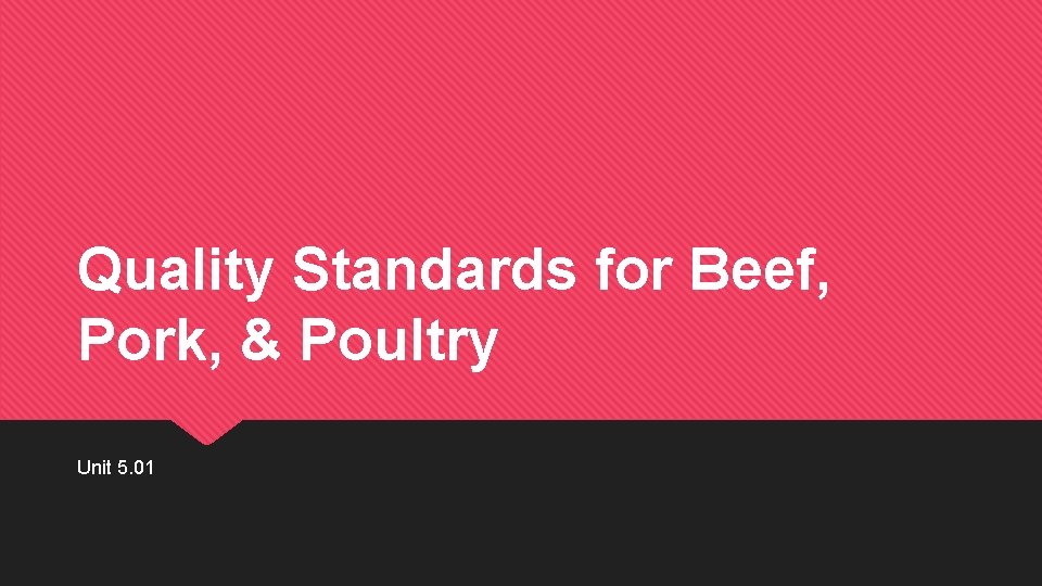 Quality Standards for Beef, Pork, & Poultry Unit 5. 01 