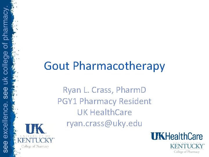 Gout Pharmacotherapy Ryan L. Crass, Pharm. D PGY 1 Pharmacy Resident UK Health. Care