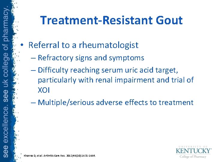Treatment-Resistant Gout • Referral to a rheumatologist – Refractory signs and symptoms – Difficulty