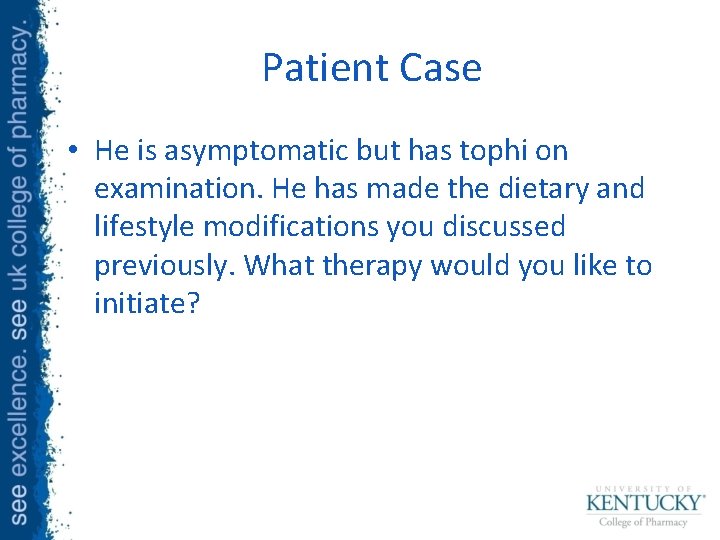 Patient Case • He is asymptomatic but has tophi on examination. He has made