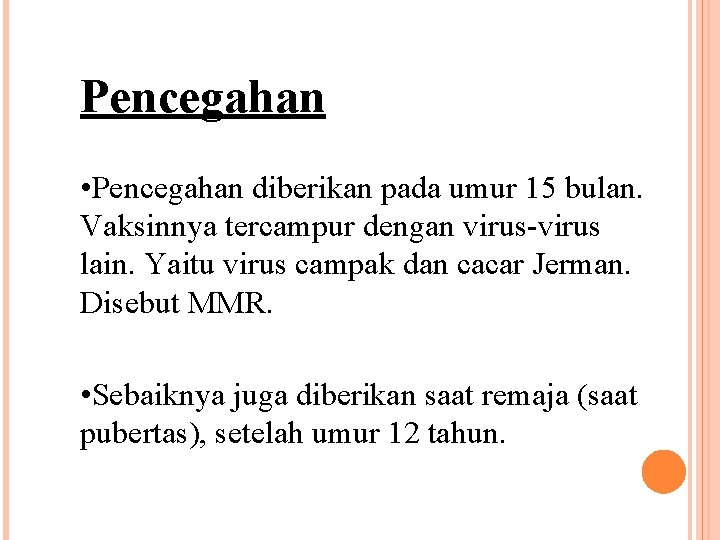 Pencegahan • Pencegahan diberikan pada umur 15 bulan. Vaksinnya tercampur dengan virus-virus lain. Yaitu