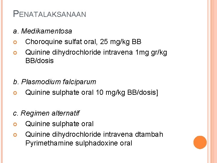 PENATALAKSANAAN a. Medikamentosa Choroquine sulfat oral, 25 mg/kg BB Quinine dihydrochloride intravena 1 mg