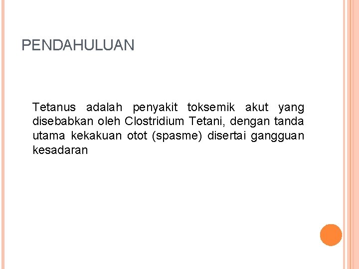 PENDAHULUAN Tetanus adalah penyakit toksemik akut yang disebabkan oleh Clostridium Tetani, dengan tanda utama