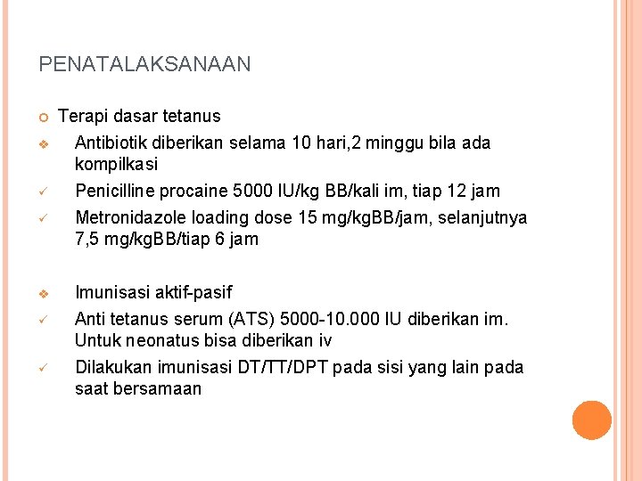 PENATALAKSANAAN v ü ü Terapi dasar tetanus Antibiotik diberikan selama 10 hari, 2 minggu