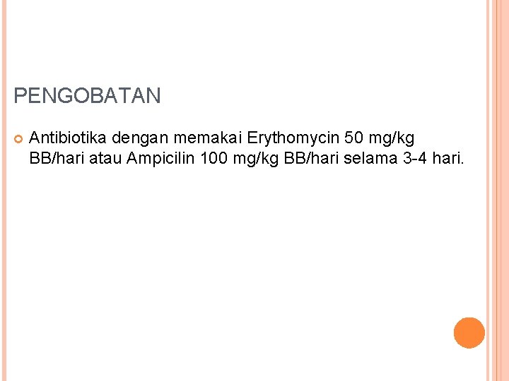 PENGOBATAN Antibiotika dengan memakai Erythomycin 50 mg/kg BB/hari atau Ampicilin 100 mg/kg BB/hari selama