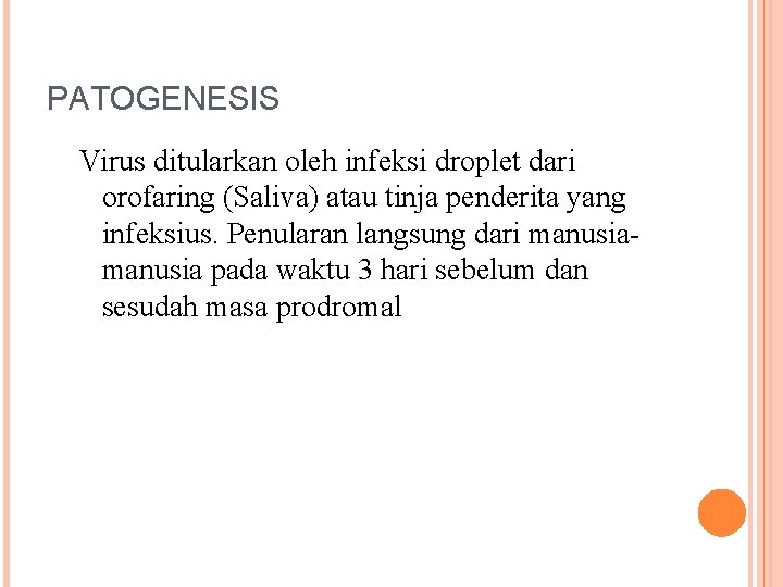 PATOGENESIS Virus ditularkan oleh infeksi droplet dari orofaring (Saliva) atau tinja penderita yang infeksius.