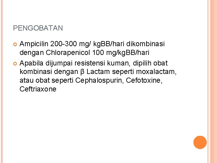 PENGOBATAN Ampicilin 200 -300 mg/ kg. BB/hari dikombinasi dengan Chlorapenicol 100 mg/kg. BB/hari Apabila