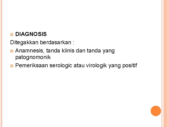 DIAGNOSIS Ditegakkan berdasarkan : Anamnesis, tanda klinis dan tanda yang patognomonik Pemeriksaan serologic atau