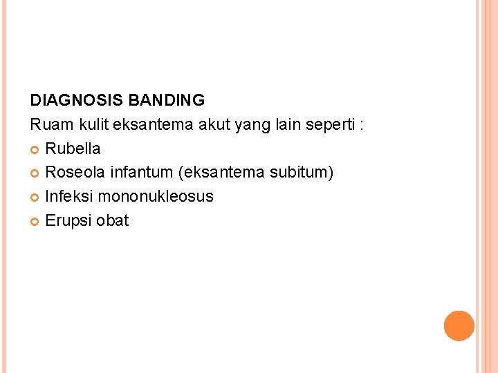 DIAGNOSIS BANDING Ruam kulit eksantema akut yang lain seperti : Rubella Roseola infantum (eksantema