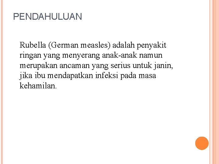 PENDAHULUAN Rubella (German measles) adalah penyakit ringan yang menyerang anak-anak namun merupakan ancaman yang