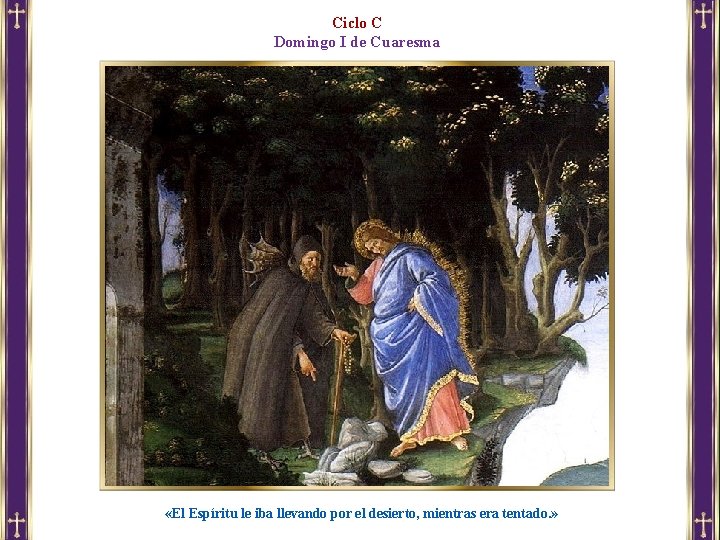 Ciclo C Domingo I de Cuaresma «El Espíritu le iba llevando por el desierto, Ciclo C Domingo I de Cuaresma «El Espíritu le iba llevando por el desierto,