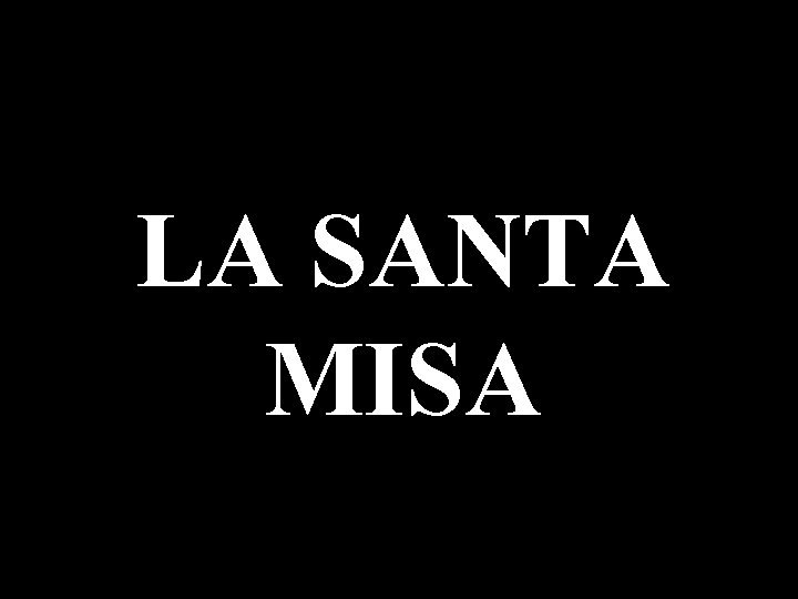 LA SANTA MISA 